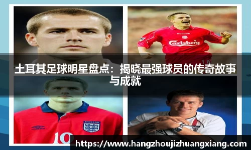 土耳其足球明星盘点：揭晓最强球员的传奇故事与成就